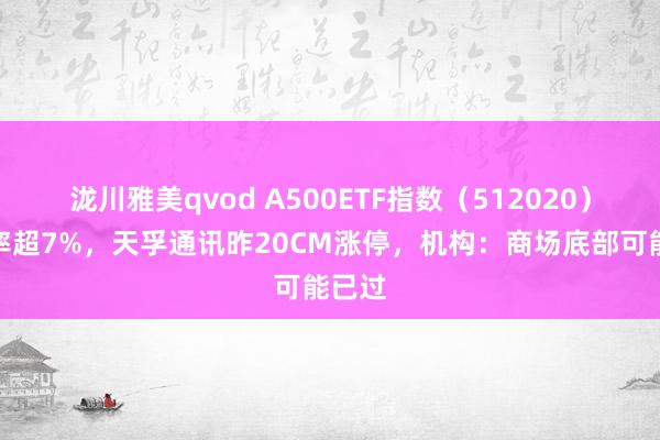泷川雅美qvod A500ETF指数（512020）换手率超7%，天孚通讯昨20CM涨停，机构：商场底部可能已过
