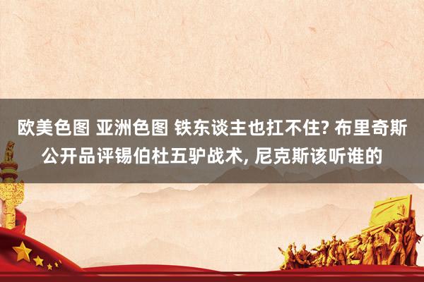 欧美色图 亚洲色图 铁东谈主也扛不住? 布里奇斯公开品评锡伯杜五驴战术， 尼克斯该听谁的