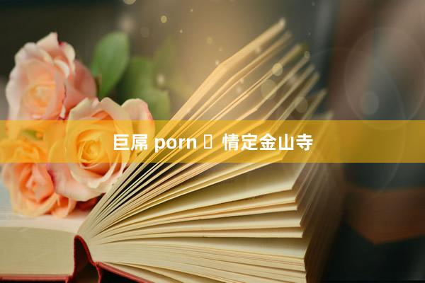 巨屌 porn ​情定金山寺