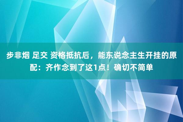步非烟 足交 资格抵抗后，能东说念主生开挂的原配：齐作念到了这1点！确切不简单