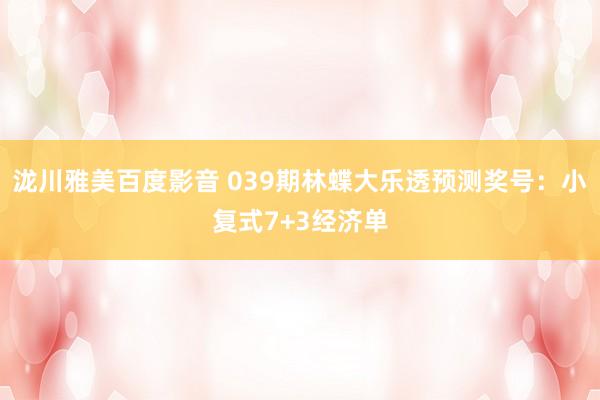 泷川雅美百度影音 039期林蝶大乐透预测奖号：小复式7+3经济单