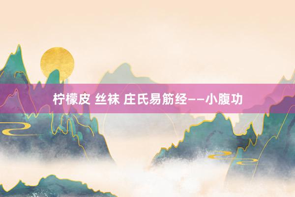 柠檬皮 丝袜 庄氏易筋经——小腹功